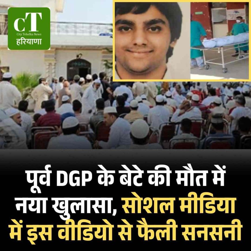 पूर्व DGP के बेटे की मौत में नया खुलासा, सोशल मीडिया इस वीडियो से फैली सनसनी
