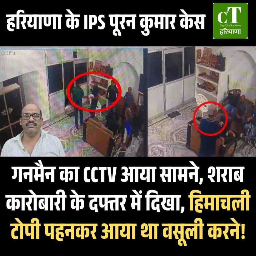 हरियाणा के IPS पूरन कुमार केस: गनमैन का CCTV आया सामने, शराब कारोबारी के दफ्तर में दिखा, हिमाचली टोपी पहनकर आया था वसूली करने!