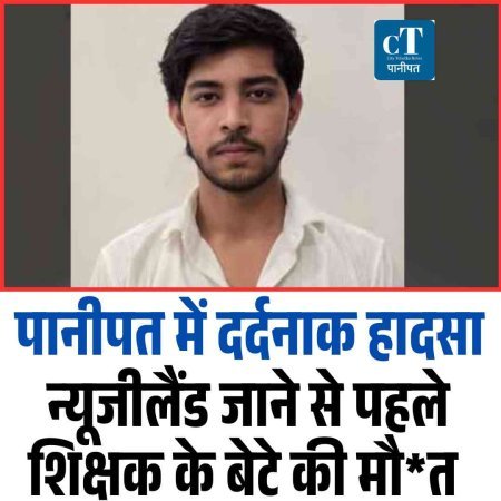 पानीपत में दर्दनाक हादसा: न्यूजीलैंड जाने से पहले शिक्षक के बेटे की मौ*त