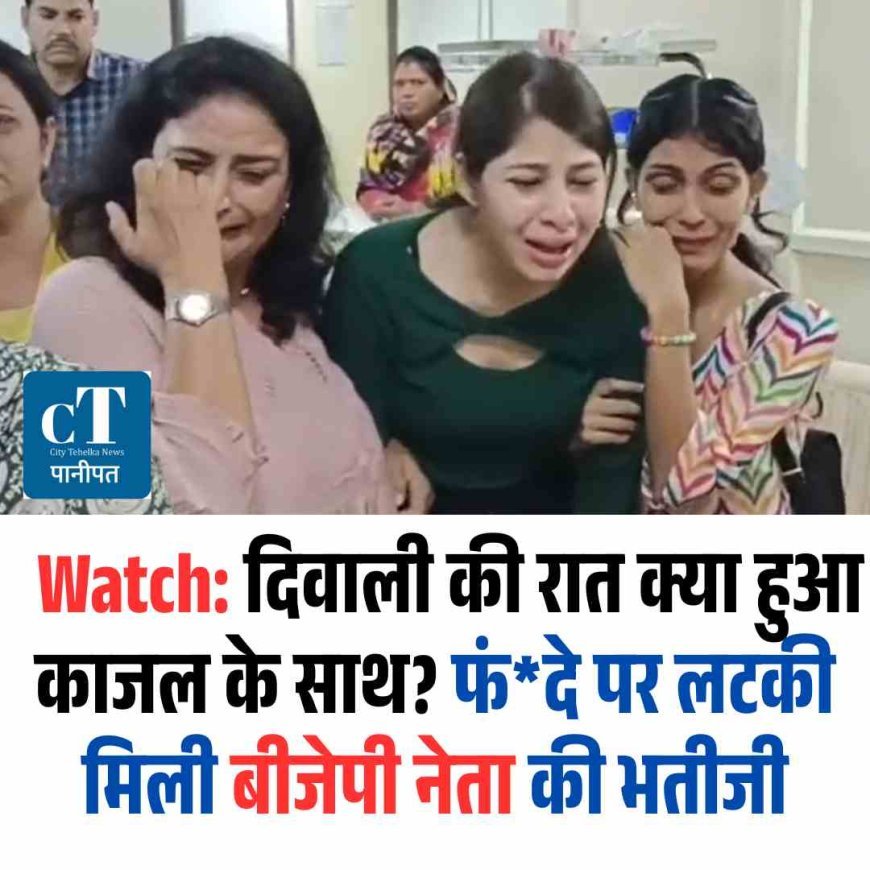 दिवाली की रात क्या हुआ काजल के साथ? फं*दे पर लटकी मिली बीजेपी नेता की भतीजी