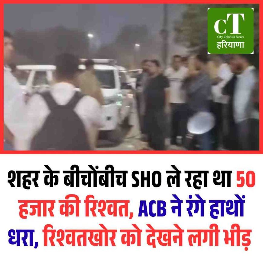 हरियाणा में SHO 50 हजार की रिश्‍वत लेते रंगे हाथों धरा