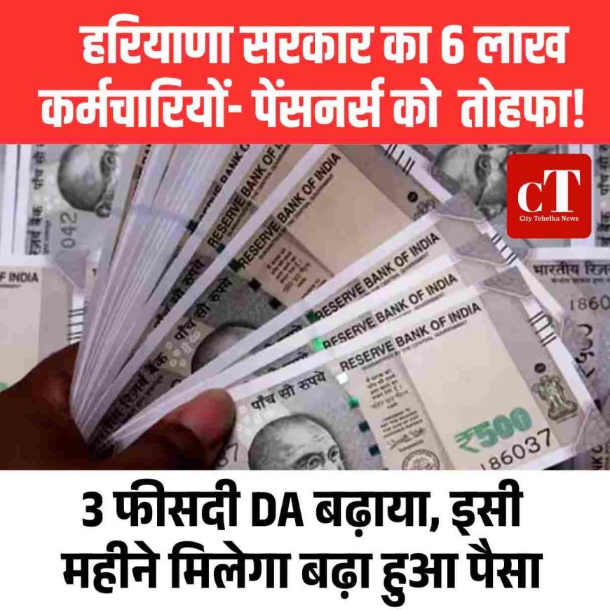 हरियाणा सरकार का 6 लाख कर्मचारियों- पेंसनर्स को  तोहफा!  3 फीसदी DA बढ़ाया,  इसी महीने मिलेगा बढ़ा हुआ पैसा