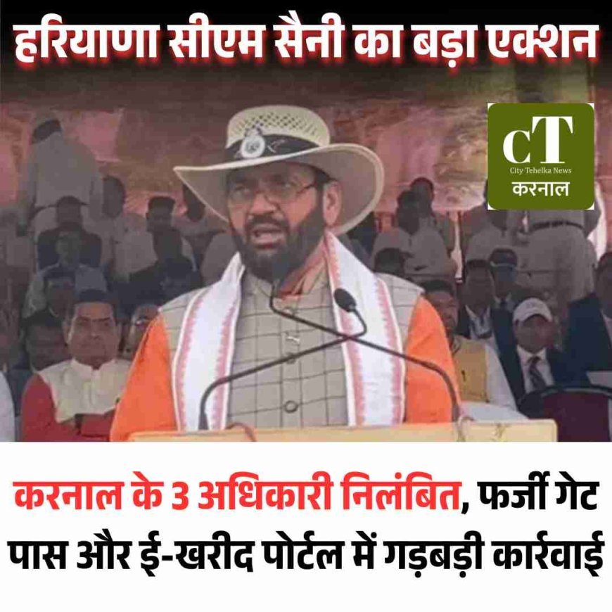हरियाणा सीएम सैनी का बड़ा एक्शन:करनाल के 3 अधिकारी निलंबित, फर्जी गेट पास और ई-खरीद पोर्टल में गड़बड़ी कार्रवाई