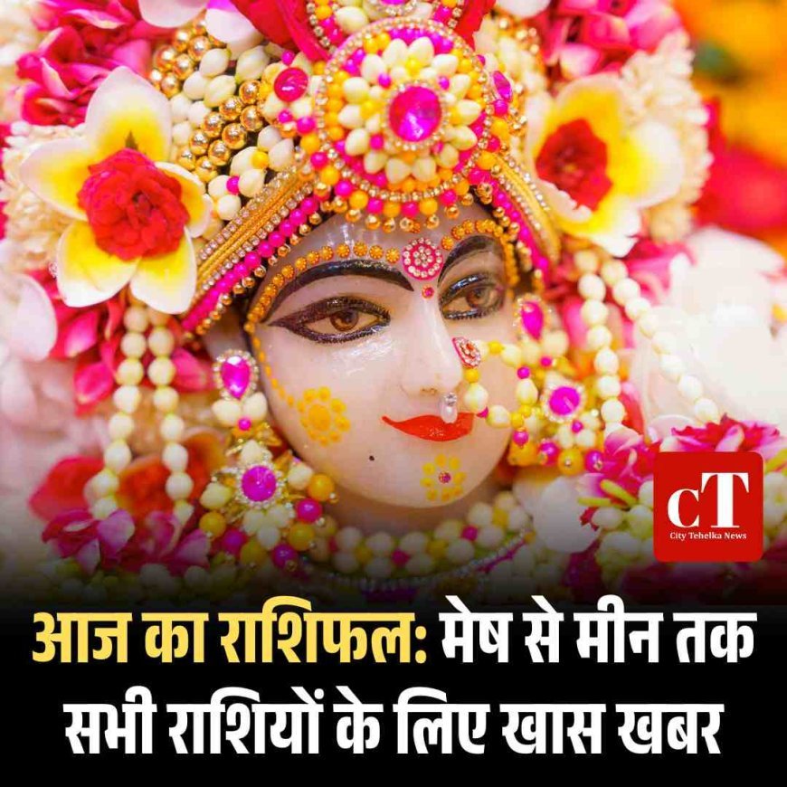 आज का राशिफल: मेष से मीन तक सभी राशियों के लिए खास खबर