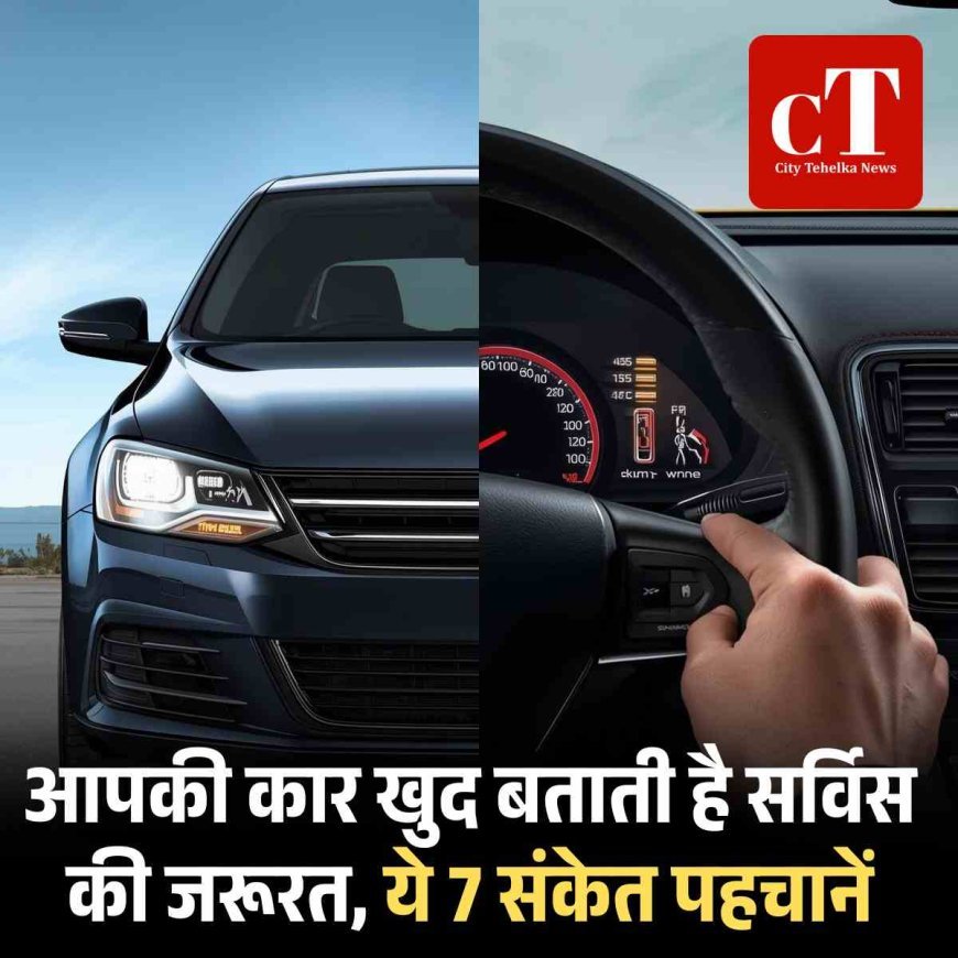 आपकी कार खुद बताती है सर्विस की जरूरत, ये 7 संकेत पहचानें