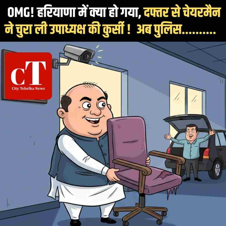 OMG: दफ्तर से चेयरमैन ने चुरा ली उपाध्यक्ष की कुर्सी ! अब पुलिस छेड़ेगी सर्च अभियान