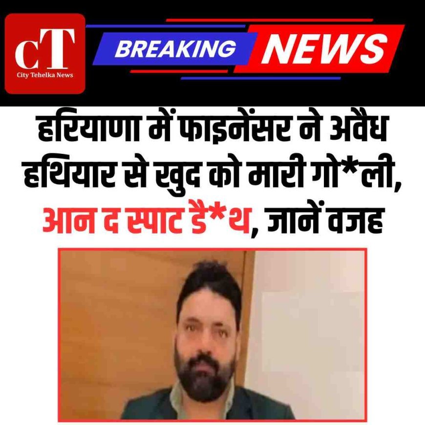 फाइनेंसर ने खुद को मारी गोली,  जानें वजह