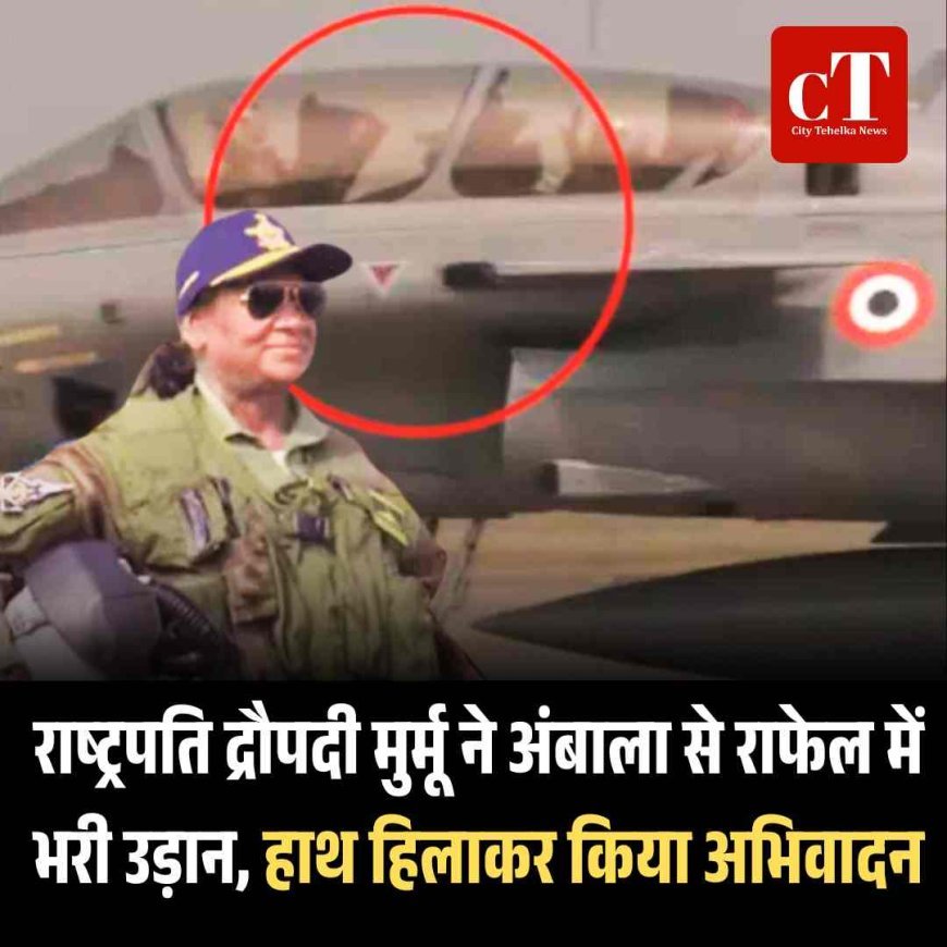 राष्ट्रपति द्रौपदी मुर्मू ने अंबाला से राफेल में भरी उड़ान, हाथ हिलाकर किया अभिवादन