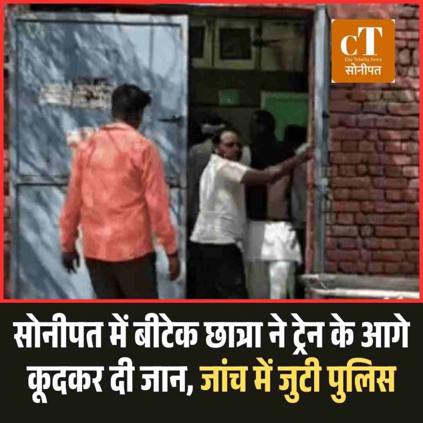 सोनीपत में बीटेक छात्रा ने ट्रेन के आगे कूदकर दी जान, जांच में जुटी पुलिस