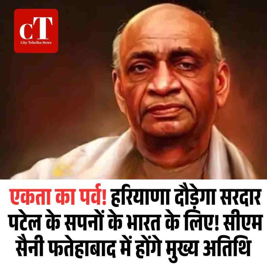 एकता का पर्व! हरियाणा दौड़ेगा सरदार पटेल के सपनों के भारत के लिए! सीएम सैनी फतेहाबाद में होंगे मुख्य अतिथि