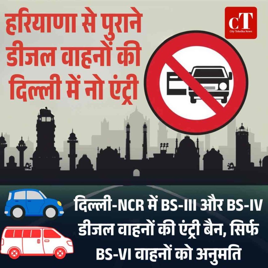 दिल्ली-NCR में BS-III और BS-IV डीजल वाहनों की एंट्री बैन, सिर्फ BS-VI वाहनों को अनुमति