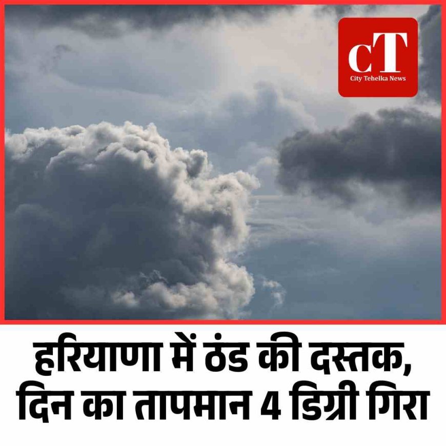 हरियाणा में ठंड की दस्तक, दिन का तापमान 4 डिग्री गिरा