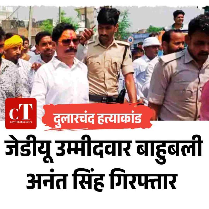 दुलारचंद हत्याकांड: जेडीयू उम्मीदवारबाहुबली अनंत सिंह गिरफ्तार
