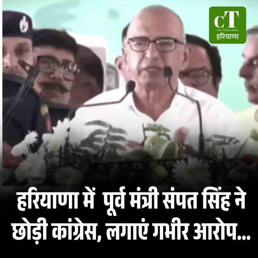 हरियाणा में कांग्रेस को झटका, पूर्व मंत्री संपत सिंह ने छोड़ी पार्टी