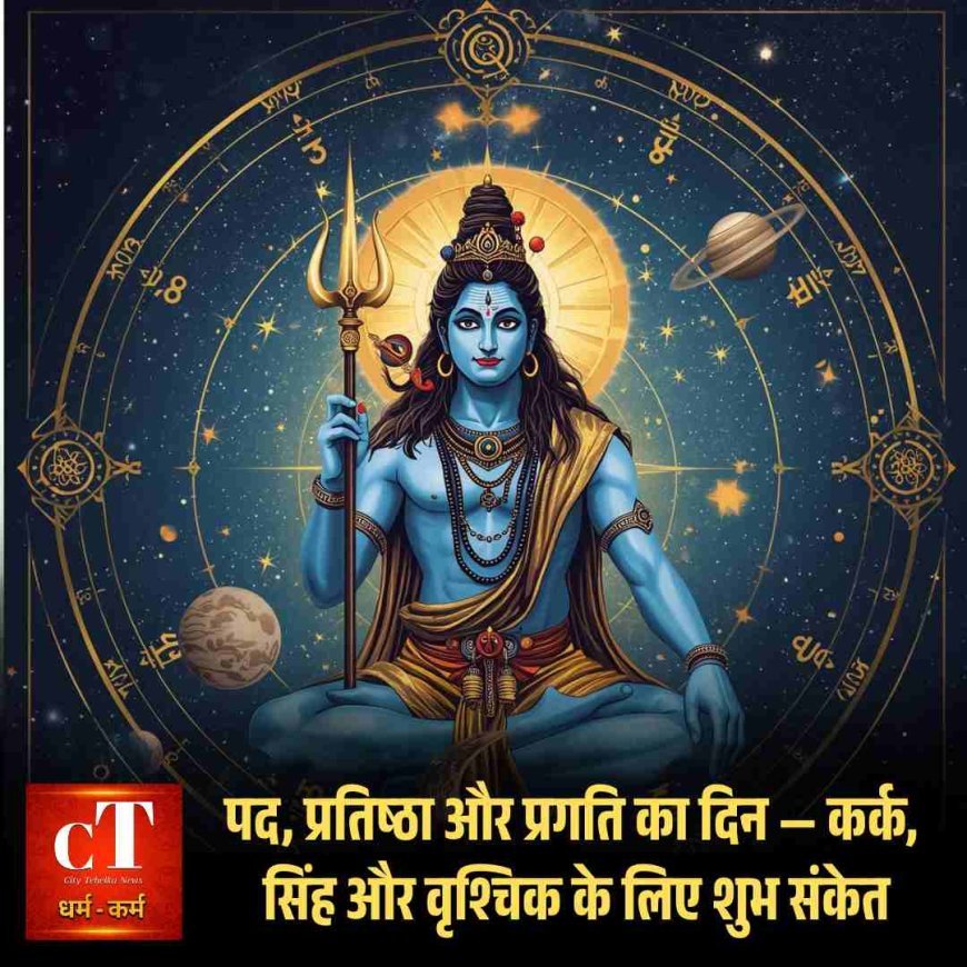 पद, प्रतिष्ठा और प्रगति का दिन — कर्क, सिंह और वृश्चिक के लिए शुभ संकेत