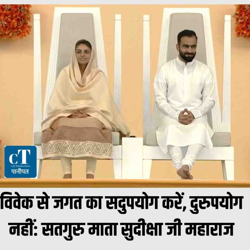 विवेक से जगत का सदुपयोग करें, दुरुपयोग नहीं: सतगुरु माता सुदीक्षा जी महाराज