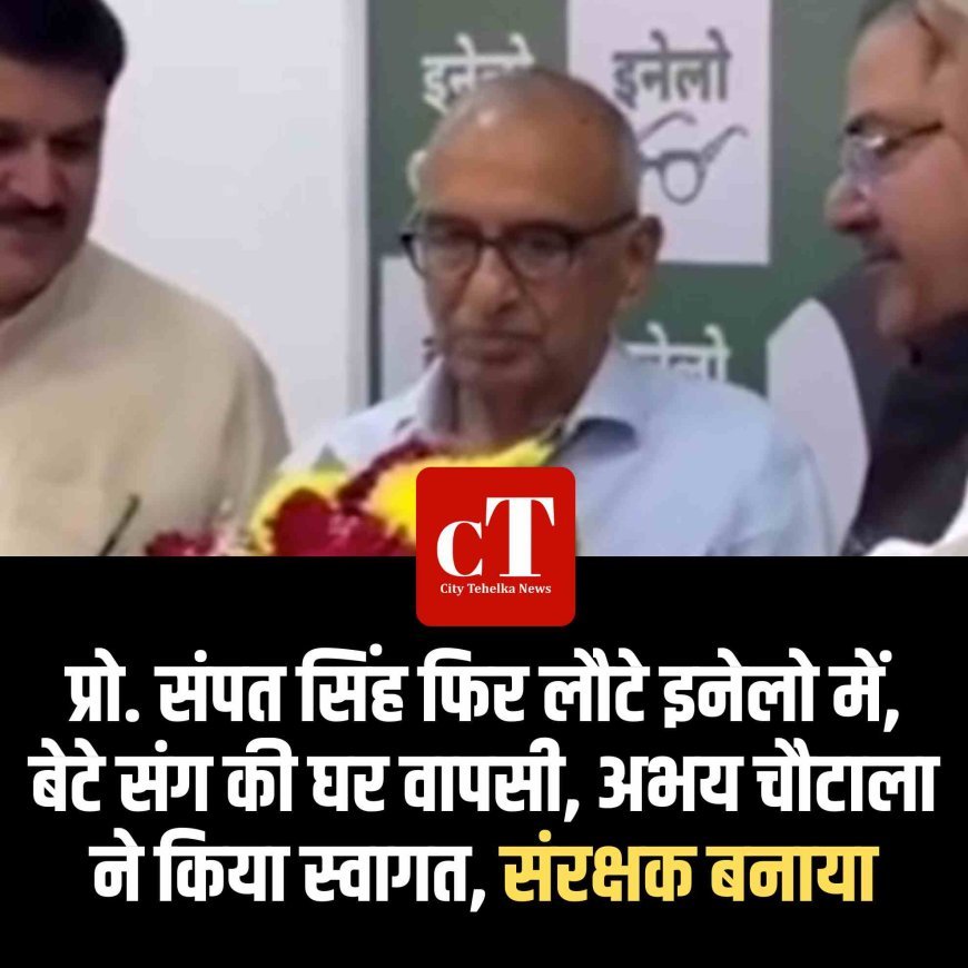 प्रो. संपत सिंह फिर लौटे इनेलो में, बेटे संग की घर वापसी  अभय चौटाला ने किया स्वागत, बोले- अजय ने नेताओं को किया दूर