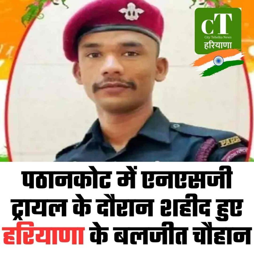 पठानकोट में एनएसजी ट्रायल के दौरान शहीद हुए हरियाणा के बलजीत चौहान