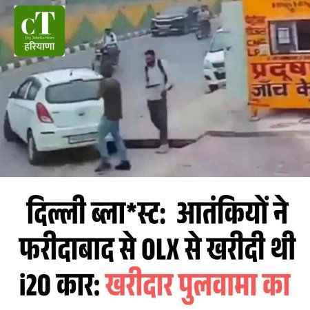 दिल्ली ब्ला*स्ट:  आतंकियों ने फरीदाबाद से OLX से खरीदी थी i20 कार: खरीदार पुलवामा का