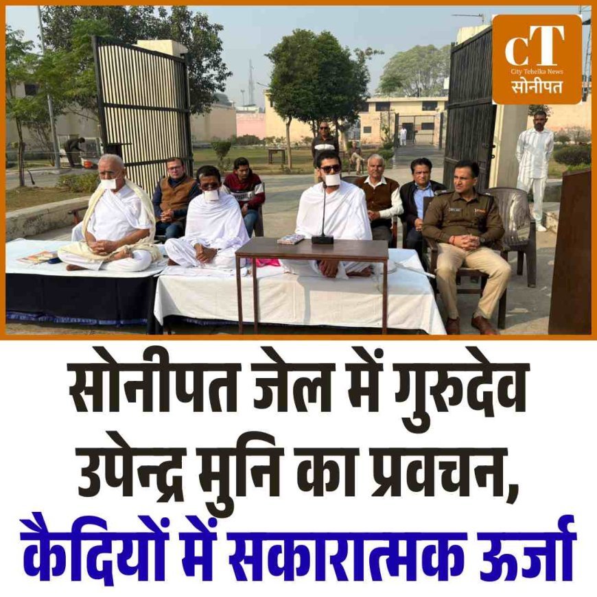 सोनीपत जेल में गुरुदेव उपेन्द्र मुनि का प्रवचन, कैदियों में सकारात्मक ऊर्जा