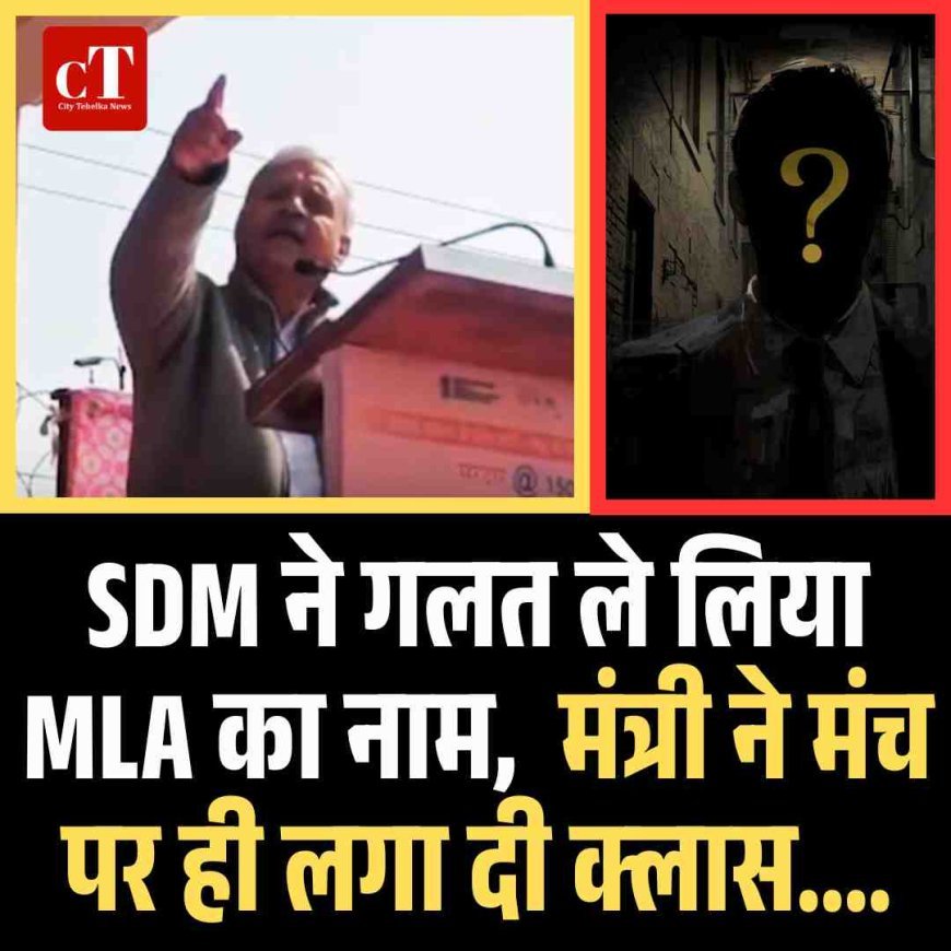 SDM ने गलत ले लिया MLA का नाम,  मंत्री ने मंच पर ही लगा दी क्‍लास