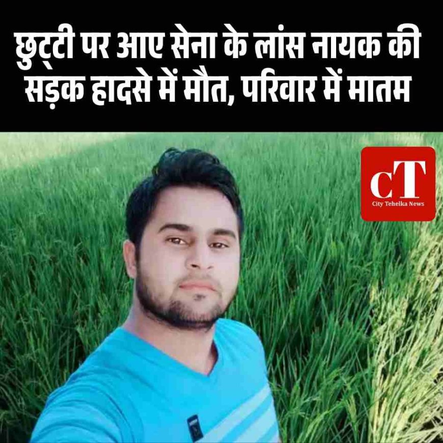 छुट्‌टी पर आए सेना के लांस नायक की सड़क हादसे में मौत, परिवार में मातम