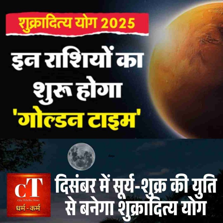 दिसंबर में सूर्य-शुक्र की युति से बनेगा शुक्रादित्य योग, इन राशि वालों की चमकेगी किस्मत