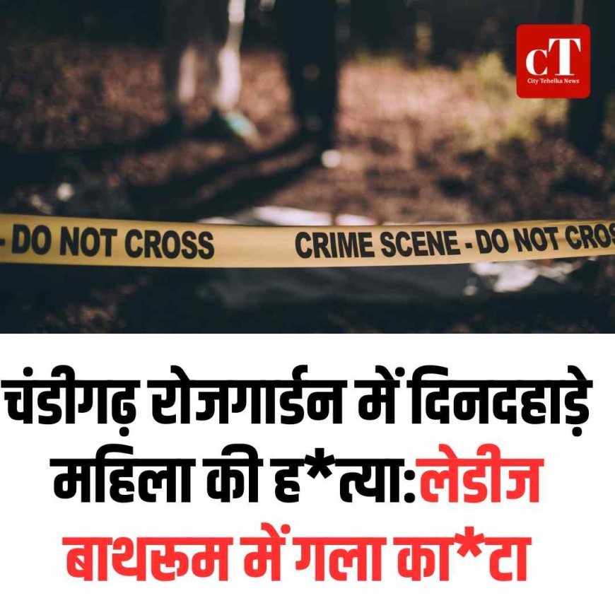 चंडीगढ़ रोजगार्डन में दिनदहाड़े महिला की ह*त्या:लेडीज बाथरूम में गला का*टा