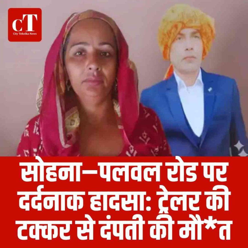 सोहना–पलवल रोड पर दर्दनाक हादसा: ट्रेलर की टक्कर से दंपती की मौत