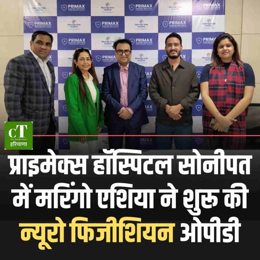 प्राइमेक्स हॉस्पिटल सोनीपत में मरिंगो एशिया ने शुरू की न्यूरो फिजीशियन ओपीडी