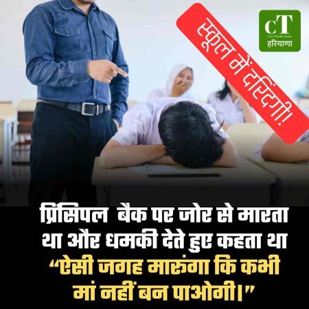स्कूल में दरिंदगी!प्रिंसिपल उनके बैक पर जोर से मारता था और धमकी देते हुए कहता था— “ऐसी जगह मारूंगा कि कभी मां नहीं बन पाओगी।”