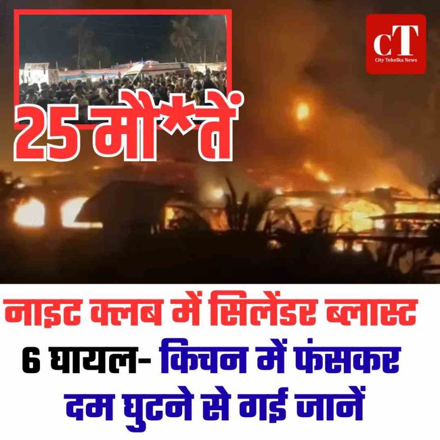 नाइट क्लब में सिलेंडर ब्लास्ट: 25 की मौत, 6 घायल- किचन में फंसकर दम घुटने से गई जानें
