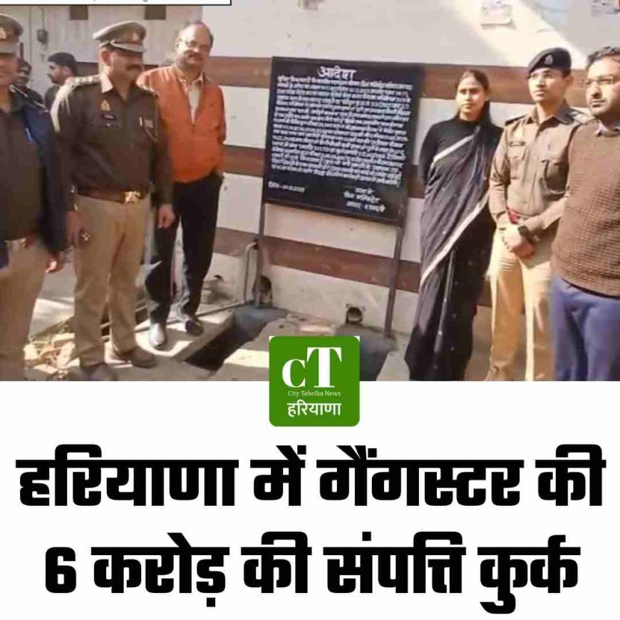 हरियाणा में गैंगस्टर की 6 करोड़ की संपत्ति कुर्क