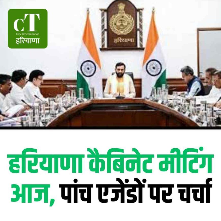हरियाणा कैबिनेट मीटिंग आज, पांच एजेंडों पर चर्चा