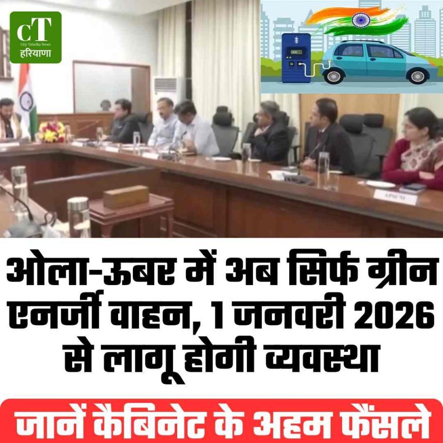 ओला-ऊबर में अब सिर्फ ग्रीन एनर्जी वाहन, 1 जनवरी 2026 से लागू होगी व्‍यवस्‍था, जानें कैबिनेट के अहम फैंसले