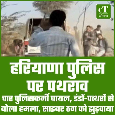 हरियाणा पुलिस पर पथराव, चार पुलिसकर्मी घायल, डंडों-पत्‍थरों से बोला हमला, साइबर ठग को झुड़वाया