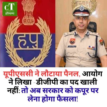 UPSC ने हरियाणा सरकार का डीजीपी पैनल लौटाया, बोला- पद खाली नहीं