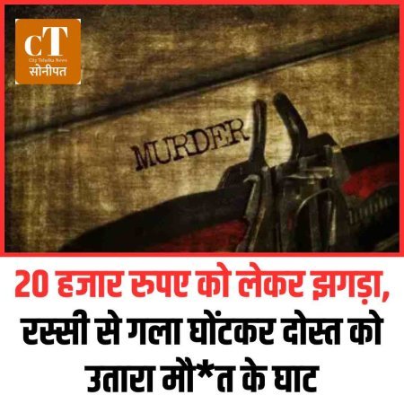20 हजार रुपए को लेकर झगड़ा, रस्‍सी से गलाघोंटकर दोस्‍त को उतारा मौ*त के घाट