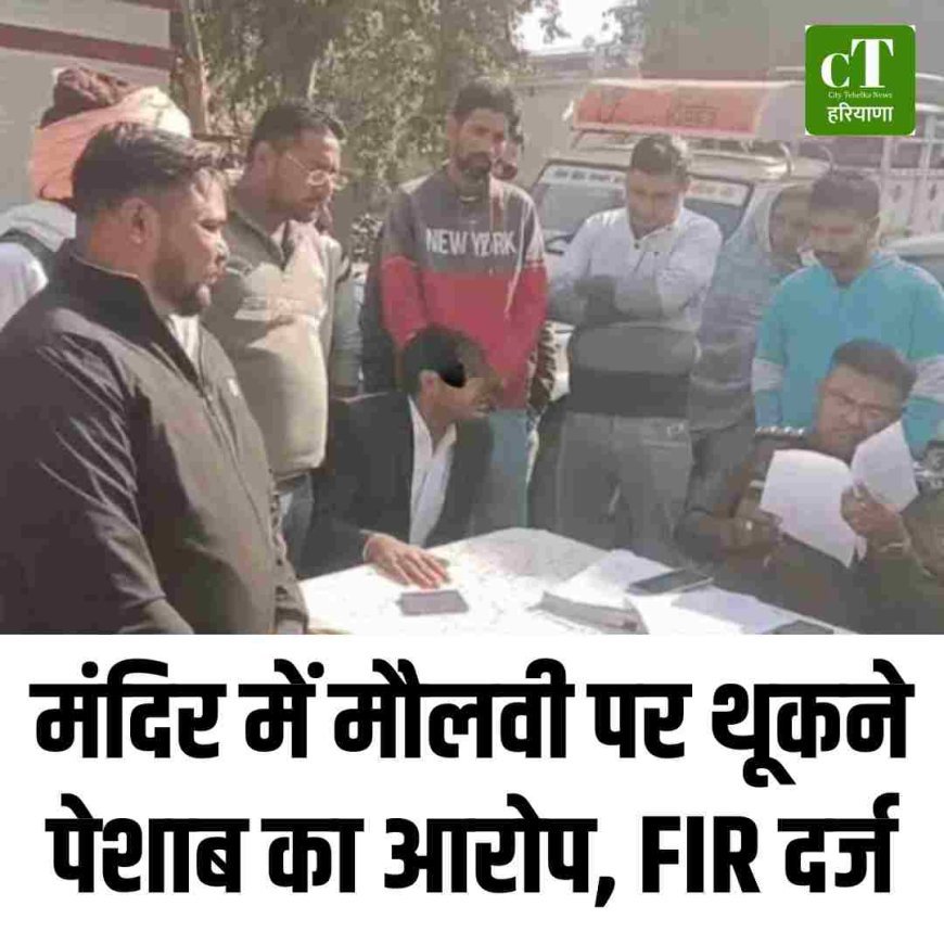 मंदिर में मौलवी पर थूकने-पेशाब का आरोप, FIR दर्ज