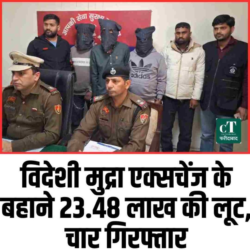 विदेशी मुद्रा एक्सचेंज के बहाने 23.48 लाख की लूट, चार गिरफ्तार