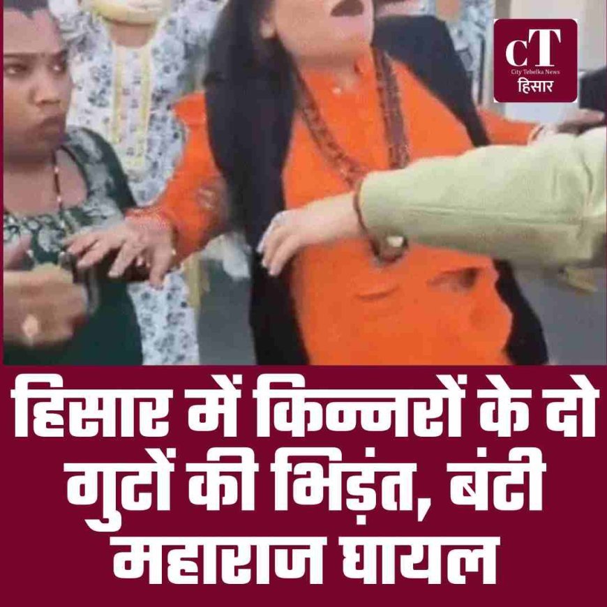 हिसार में किन्नरों के दो गुटों की भिड़ंत, बंटी महाराज घायल