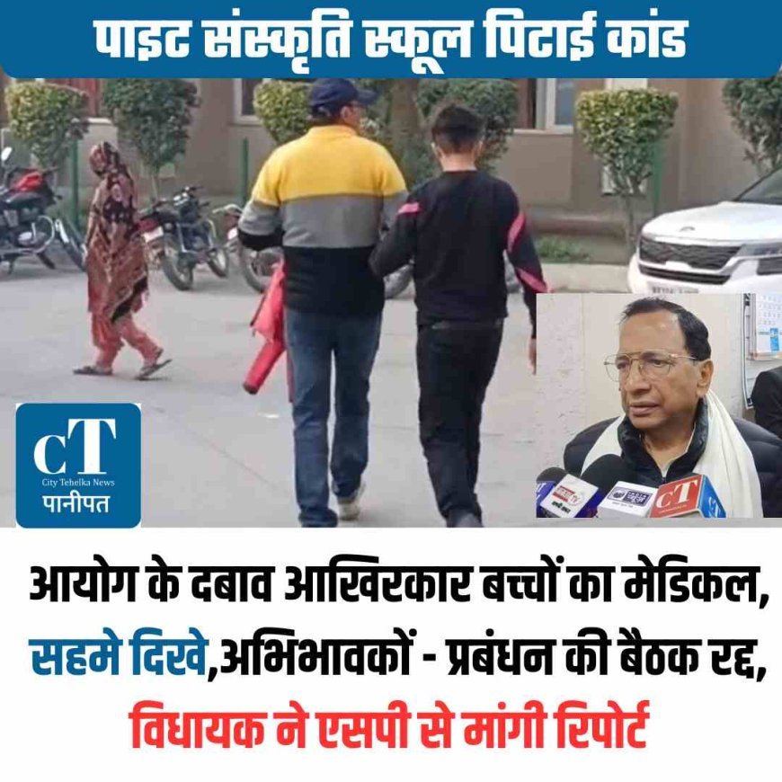पाइट संस्कृति स्कूल पिटाई कांड:  आयोग के दबाव आखिरकार बच्‍चों का मेडिकल, सहमे दिखे,अभिभावकों प्रबंधन की बैठक रद्द, विधायक ने एसपी से मांगी रिपोर्ट