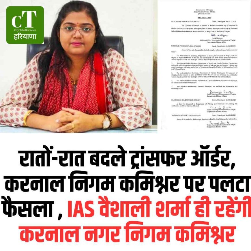 रातों-रात बदले ट्रांसफर ऑर्डर, करनाल निगम कमिश्नर पर पलटा फैसला , IAS वैशाली शर्मा ही रहेंगी करनाल नगर निगम कमिश्नर