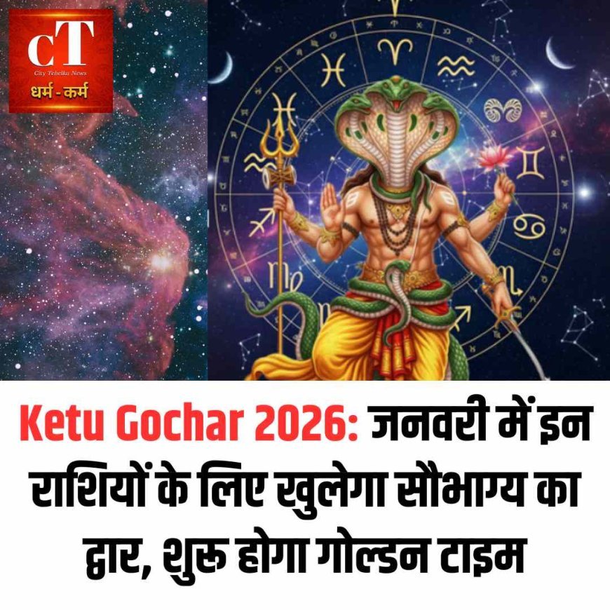Ketu Gochar 2026: जनवरी में इन राशियों के लिए खुलेगा सौभाग्य का द्वार, शुरू होगा गोल्डन टाइम