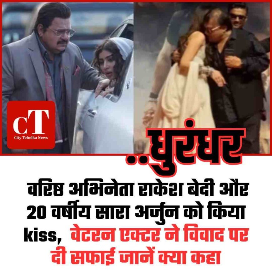 वरिष्ठ अभिनेता राकेश बेदी और 20 वर्षीय सारा अर्जुन को किया kiss,  वेटरन एक्‍टर ने दी सफाई जानें क्‍या कहा