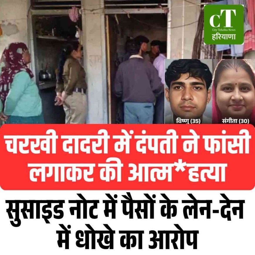 चरखी दादरी में दंपती ने फांसी लगाकर की आत्महत्या, सुसाइड नोट में पैसों के लेन-देन में धोखे का आरोप