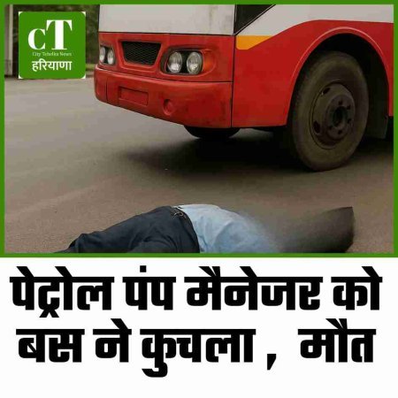 पेट्रोल पंप मैनेजर की बस ने कुचला ,  मौत