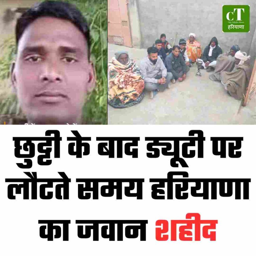 छुट्टी के बाद ड्यूटी पर लौटते समय हरियाणा का जवान शहीद