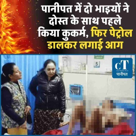 पानीपत में दो भाइयों ने दोस्त के साथ पहले किया कुकर्म, फिर पेट्रोल डालकर लगाई आग