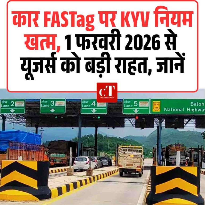 कार FASTag पर KYV नियम खत्म,   1 फरवरी 2026 से FASTag यूजर्स को बड़ी राहत, जानें
